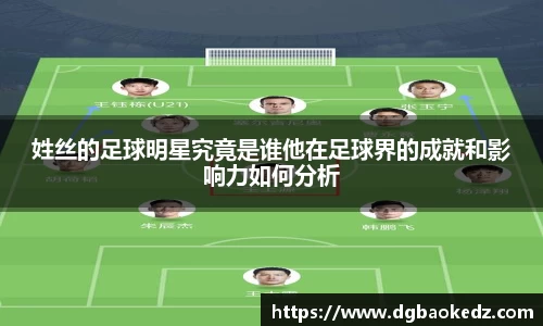 姓丝的足球明星究竟是谁他在足球界的成就和影响力如何分析